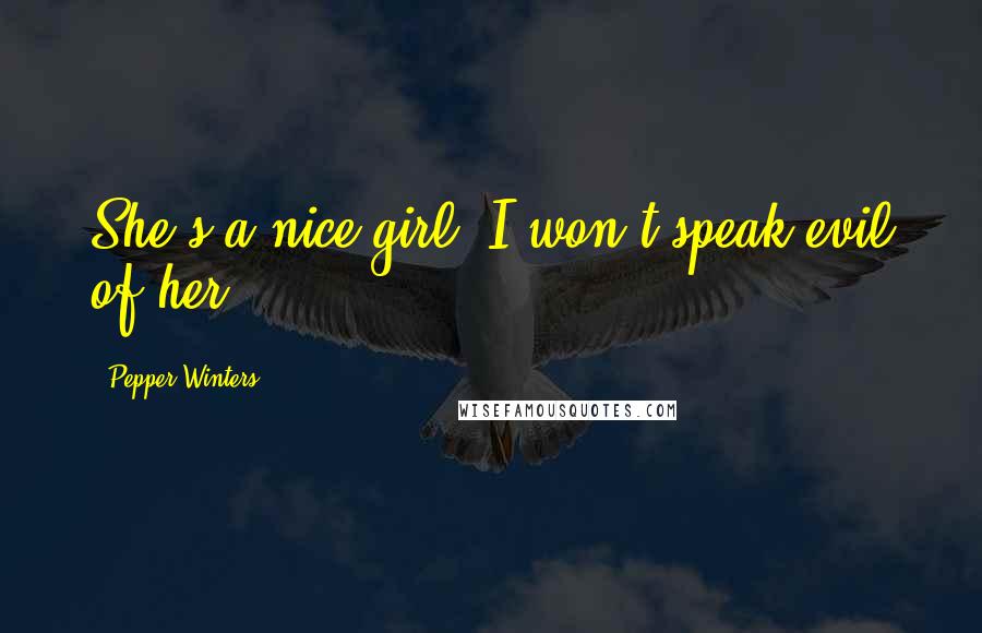 Pepper Winters Quotes: She's a nice girl. I won't speak evil of her.