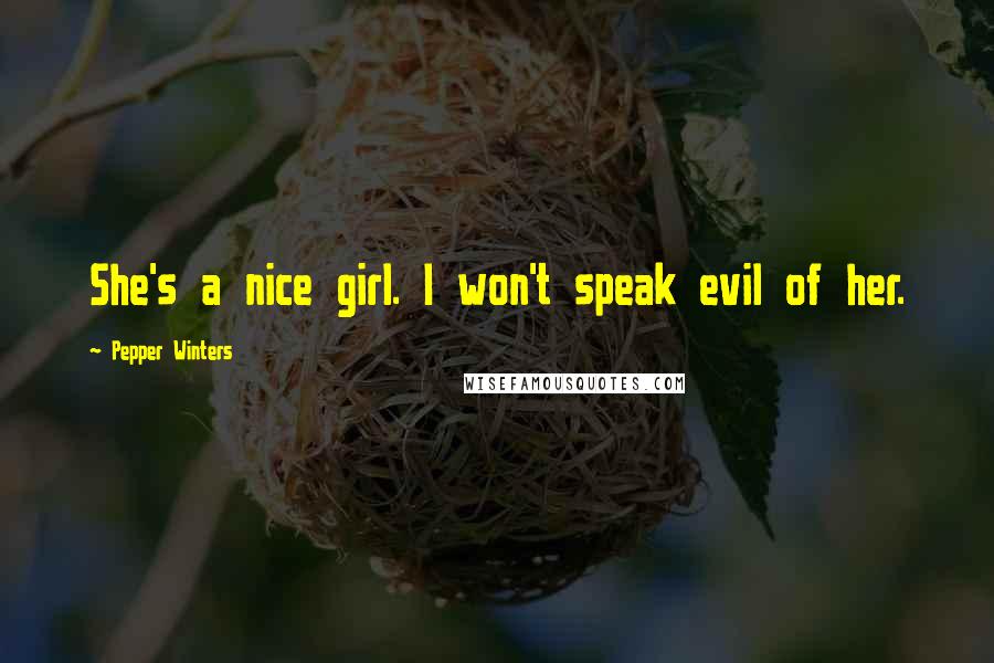 Pepper Winters Quotes: She's a nice girl. I won't speak evil of her.