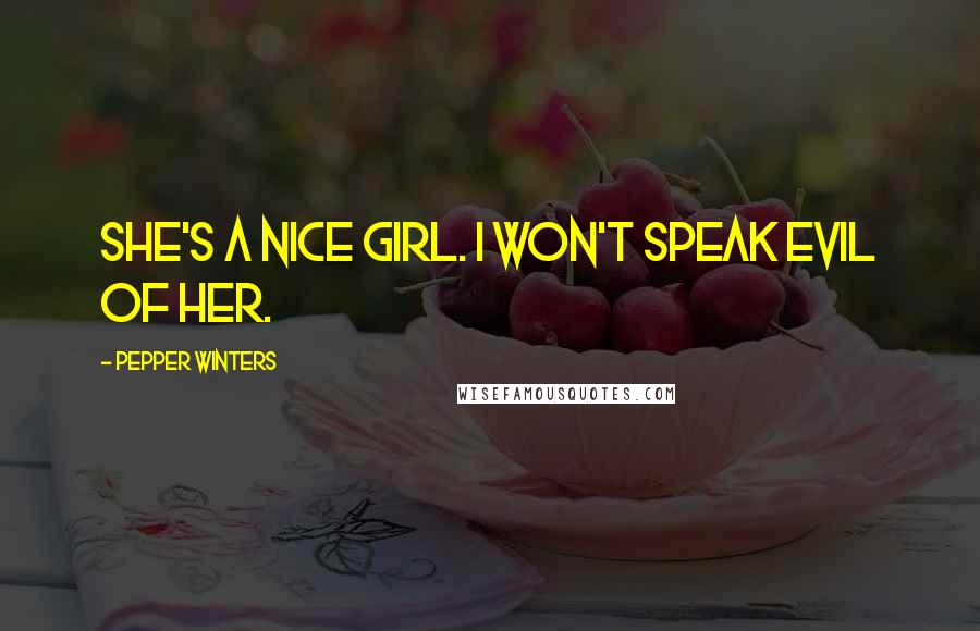 Pepper Winters Quotes: She's a nice girl. I won't speak evil of her.