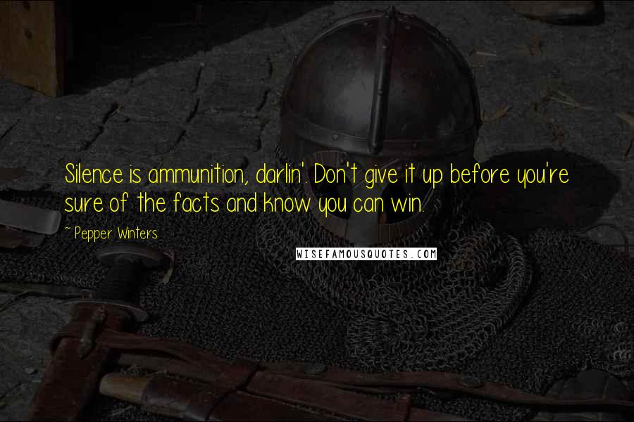 Pepper Winters Quotes: Silence is ammunition, darlin'. Don't give it up before you're sure of the facts and know you can win.