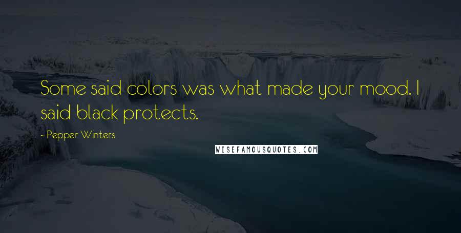 Pepper Winters Quotes: Some said colors was what made your mood. I said black protects.