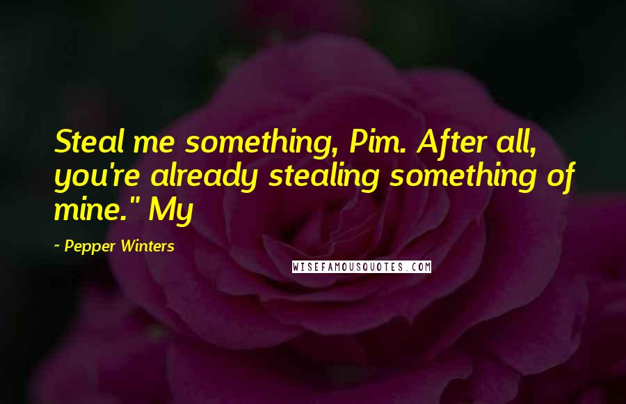 Pepper Winters Quotes: Steal me something, Pim. After all, you're already stealing something of mine." My