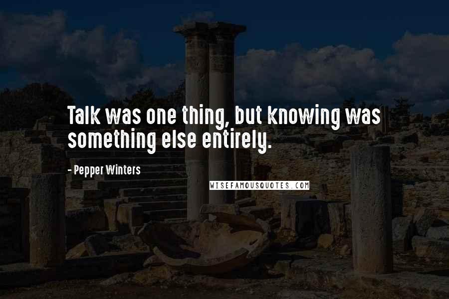 Pepper Winters Quotes: Talk was one thing, but knowing was something else entirely.