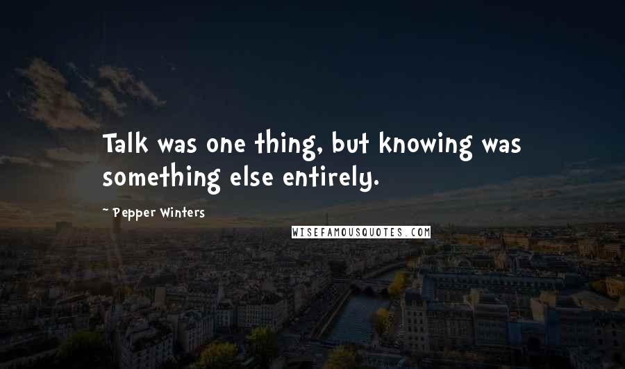 Pepper Winters Quotes: Talk was one thing, but knowing was something else entirely.