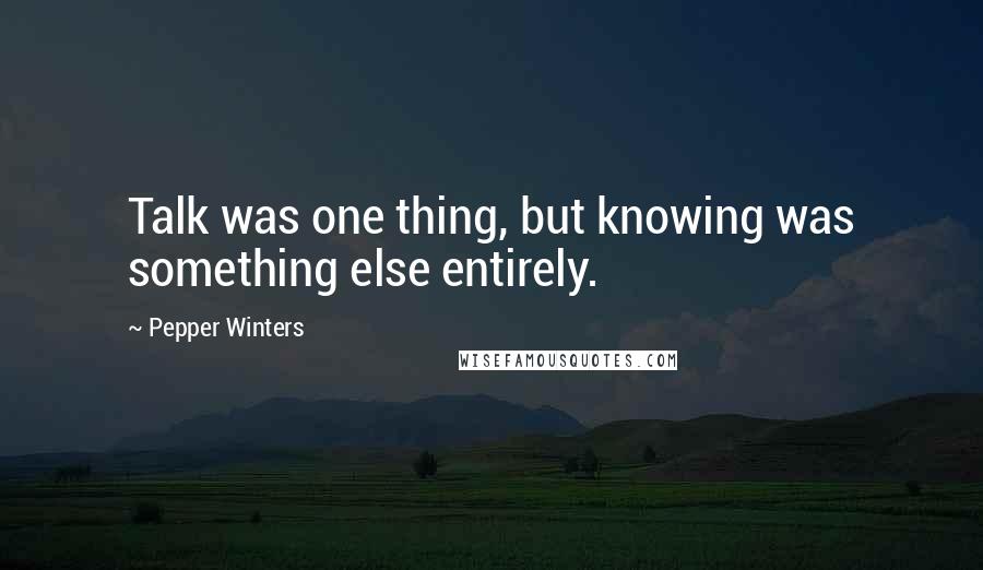 Pepper Winters Quotes: Talk was one thing, but knowing was something else entirely.