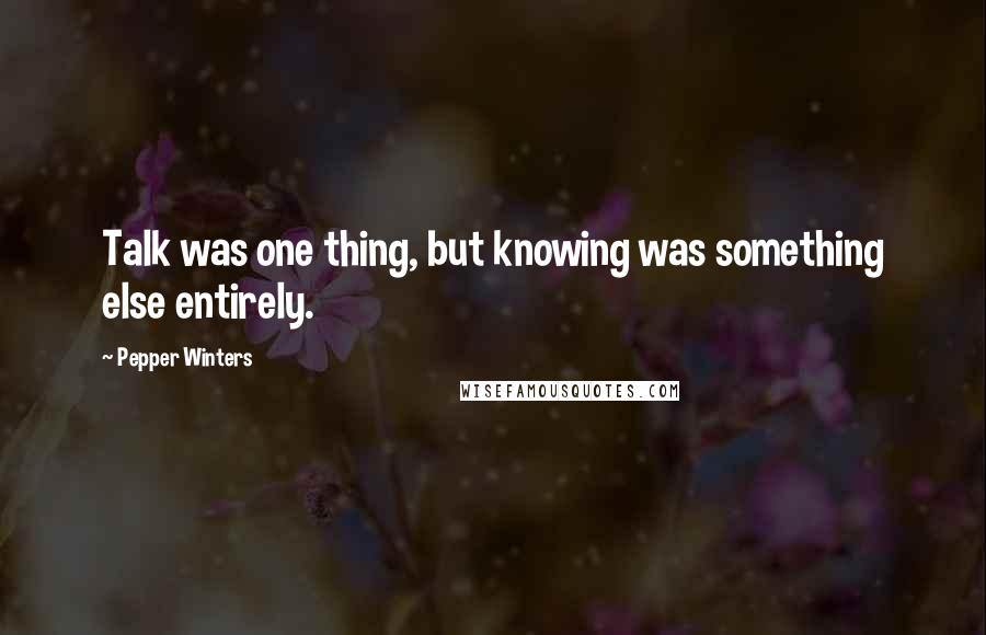 Pepper Winters Quotes: Talk was one thing, but knowing was something else entirely.