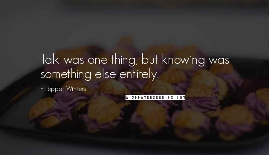 Pepper Winters Quotes: Talk was one thing, but knowing was something else entirely.