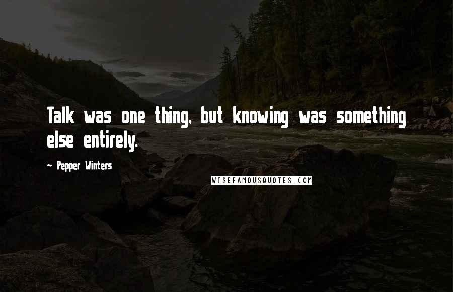 Pepper Winters Quotes: Talk was one thing, but knowing was something else entirely.