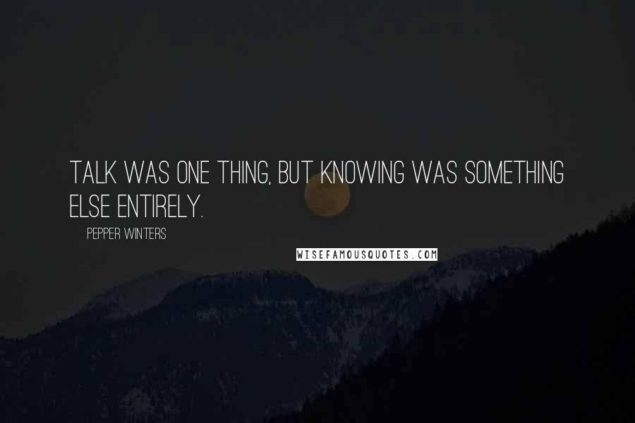 Pepper Winters Quotes: Talk was one thing, but knowing was something else entirely.