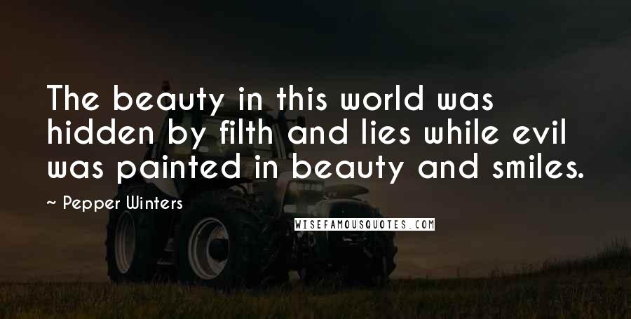 Pepper Winters Quotes: The beauty in this world was hidden by filth and lies while evil was painted in beauty and smiles.
