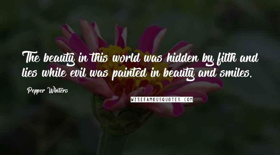 Pepper Winters Quotes: The beauty in this world was hidden by filth and lies while evil was painted in beauty and smiles.