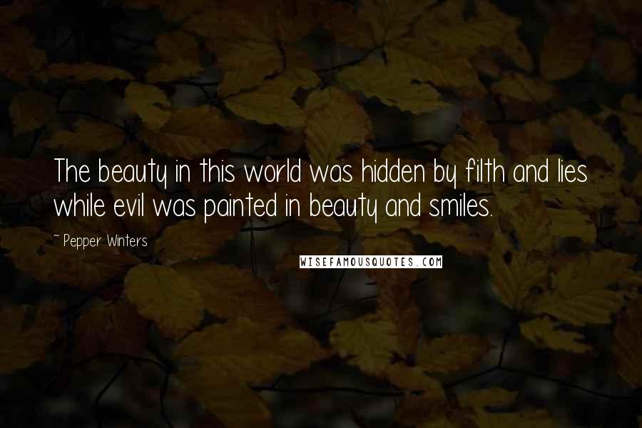 Pepper Winters Quotes: The beauty in this world was hidden by filth and lies while evil was painted in beauty and smiles.
