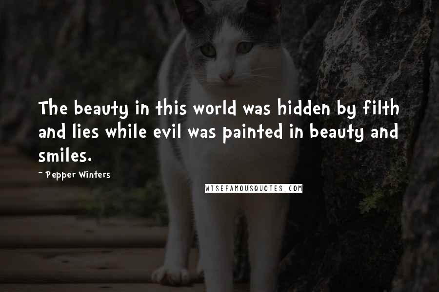 Pepper Winters Quotes: The beauty in this world was hidden by filth and lies while evil was painted in beauty and smiles.