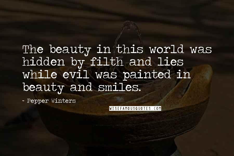 Pepper Winters Quotes: The beauty in this world was hidden by filth and lies while evil was painted in beauty and smiles.
