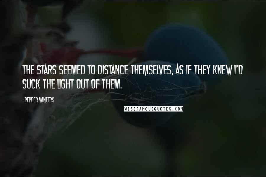 Pepper Winters Quotes: The stars seemed to distance themselves, as if they knew I'd suck the light out of them.
