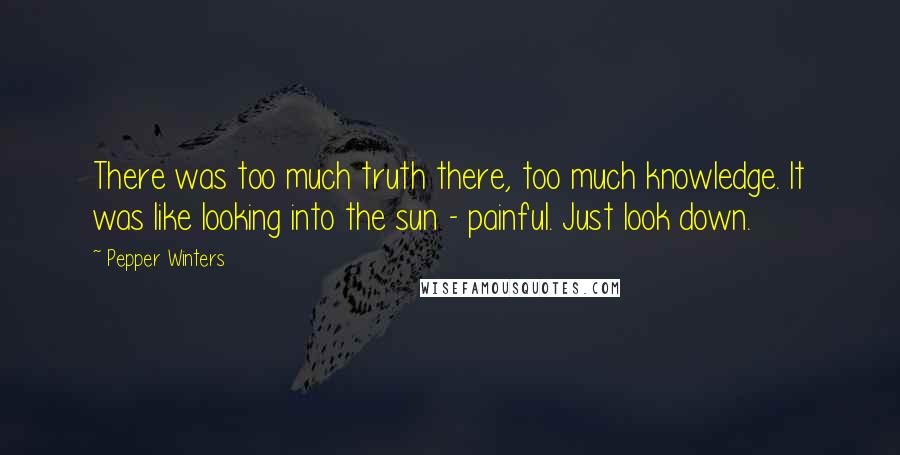 Pepper Winters Quotes: There was too much truth there, too much knowledge. It was like looking into the sun - painful. Just look down.