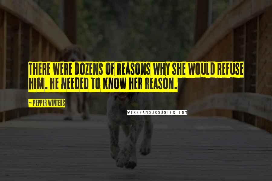 Pepper Winters Quotes: There were dozens of reasons why she would refuse him. He needed to know her reason.