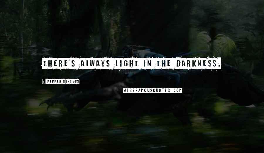 Pepper Winters Quotes: there's always light in the darkness.