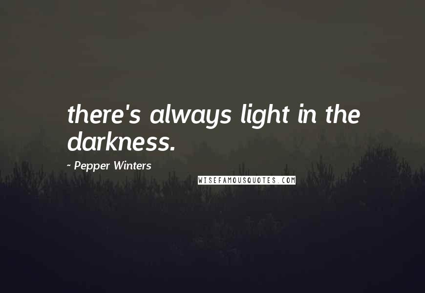 Pepper Winters Quotes: there's always light in the darkness.