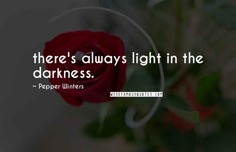 Pepper Winters Quotes: there's always light in the darkness.