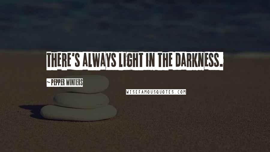 Pepper Winters Quotes: there's always light in the darkness.