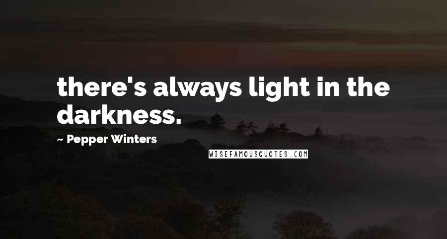 Pepper Winters Quotes: there's always light in the darkness.