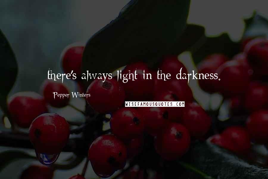 Pepper Winters Quotes: there's always light in the darkness.