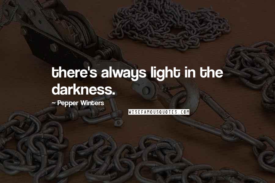 Pepper Winters Quotes: there's always light in the darkness.