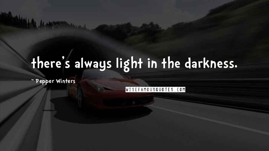 Pepper Winters Quotes: there's always light in the darkness.