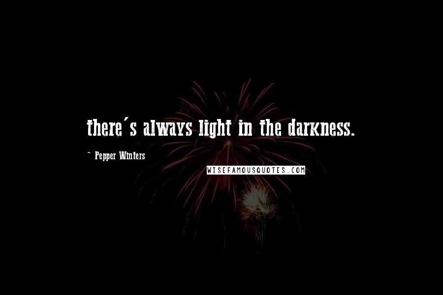 Pepper Winters Quotes: there's always light in the darkness.