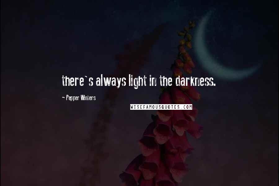 Pepper Winters Quotes: there's always light in the darkness.