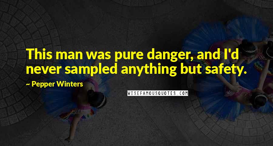 Pepper Winters Quotes: This man was pure danger, and I'd never sampled anything but safety.