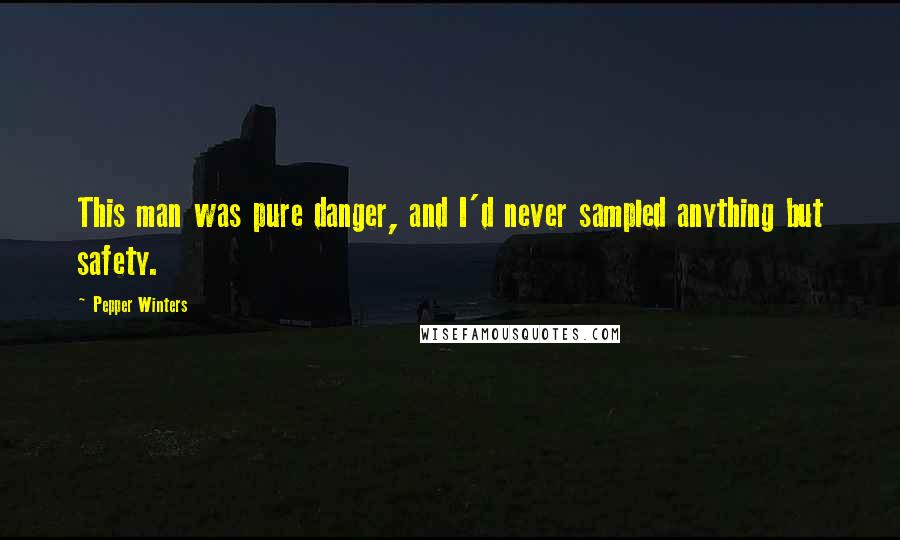 Pepper Winters Quotes: This man was pure danger, and I'd never sampled anything but safety.