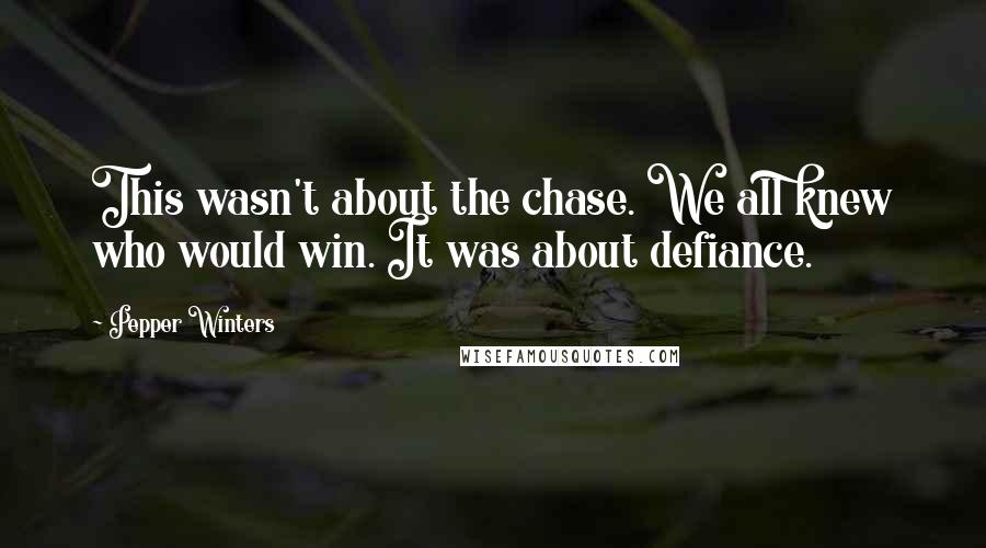 Pepper Winters Quotes: This wasn't about the chase. We all knew who would win. It was about defiance.