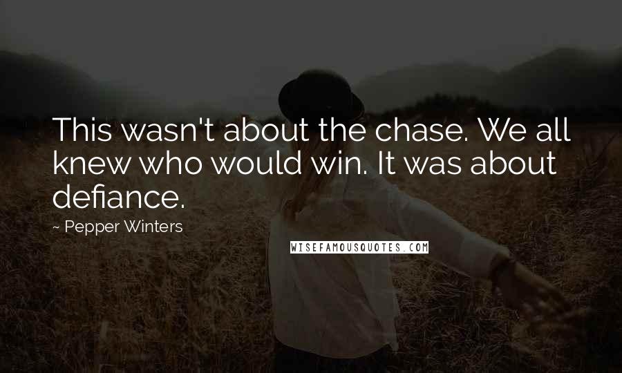 Pepper Winters Quotes: This wasn't about the chase. We all knew who would win. It was about defiance.