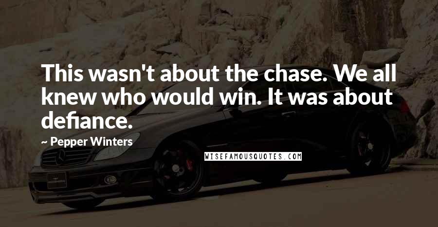 Pepper Winters Quotes: This wasn't about the chase. We all knew who would win. It was about defiance.