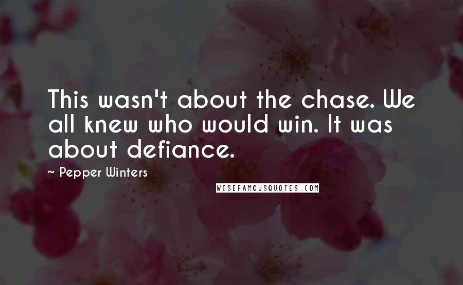 Pepper Winters Quotes: This wasn't about the chase. We all knew who would win. It was about defiance.