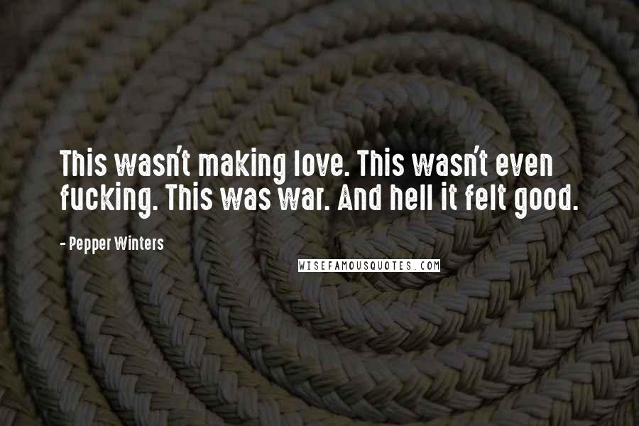 Pepper Winters Quotes: This wasn't making love. This wasn't even fucking. This was war. And hell it felt good.