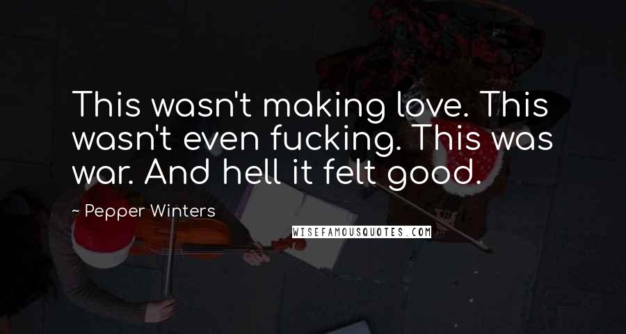 Pepper Winters Quotes: This wasn't making love. This wasn't even fucking. This was war. And hell it felt good.