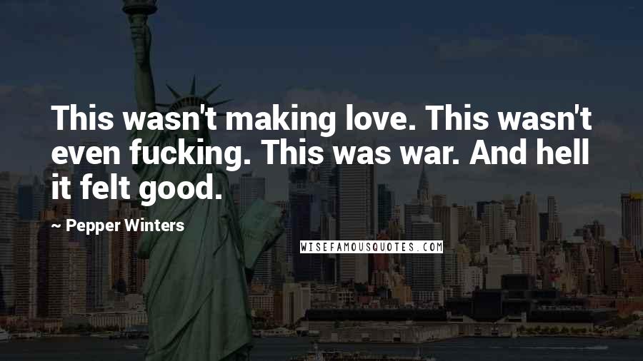 Pepper Winters Quotes: This wasn't making love. This wasn't even fucking. This was war. And hell it felt good.
