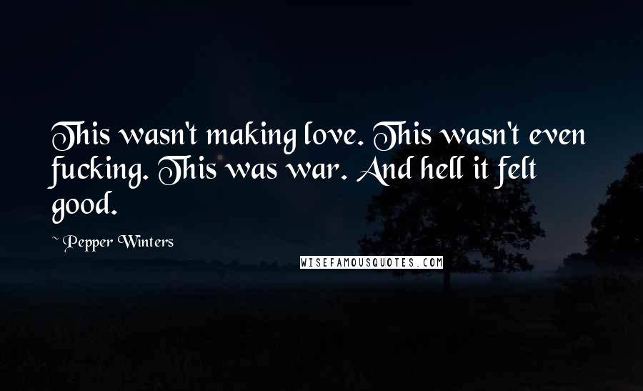 Pepper Winters Quotes: This wasn't making love. This wasn't even fucking. This was war. And hell it felt good.