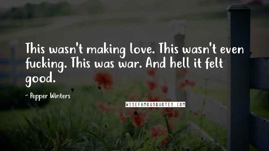 Pepper Winters Quotes: This wasn't making love. This wasn't even fucking. This was war. And hell it felt good.