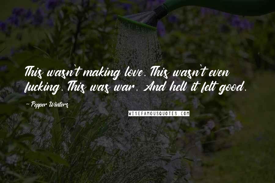Pepper Winters Quotes: This wasn't making love. This wasn't even fucking. This was war. And hell it felt good.