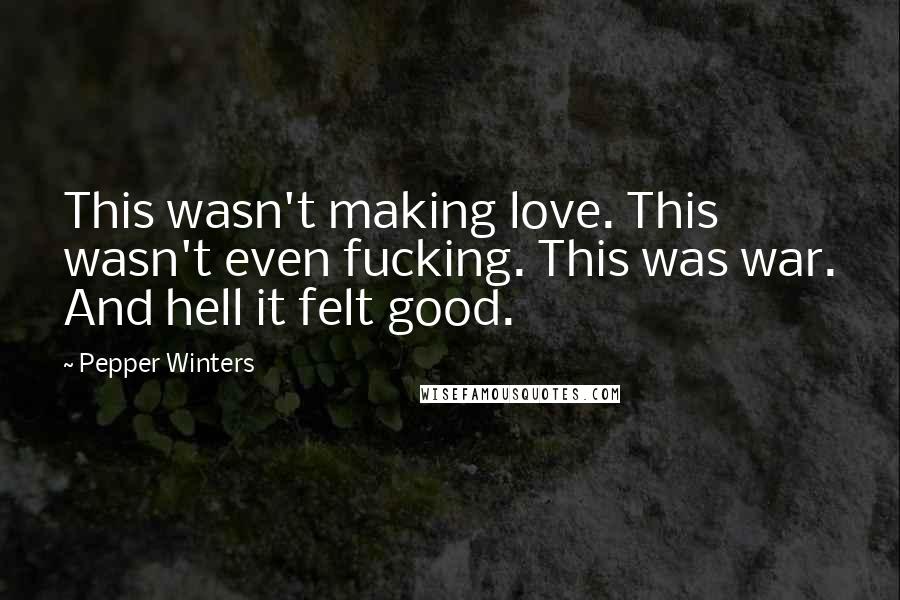 Pepper Winters Quotes: This wasn't making love. This wasn't even fucking. This was war. And hell it felt good.