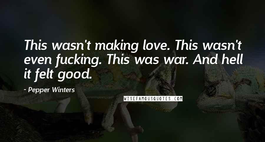 Pepper Winters Quotes: This wasn't making love. This wasn't even fucking. This was war. And hell it felt good.