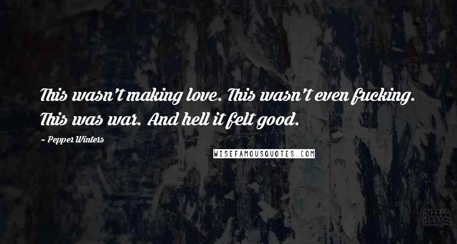 Pepper Winters Quotes: This wasn't making love. This wasn't even fucking. This was war. And hell it felt good.