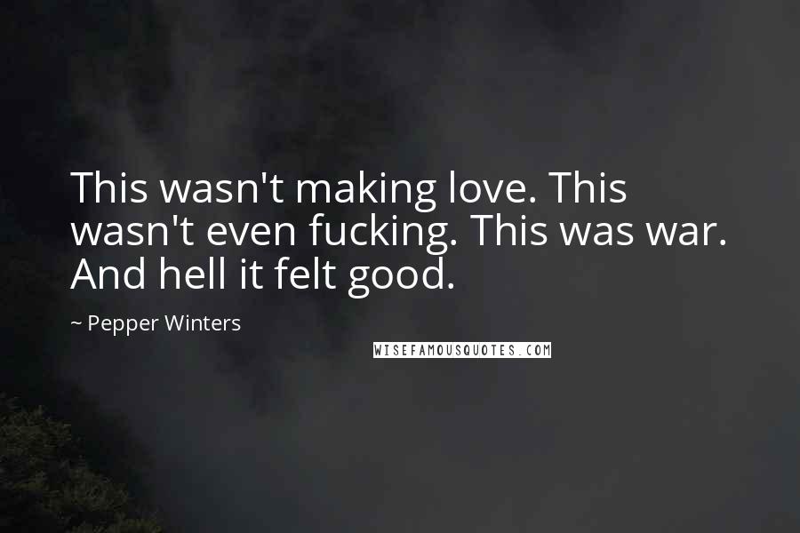 Pepper Winters Quotes: This wasn't making love. This wasn't even fucking. This was war. And hell it felt good.