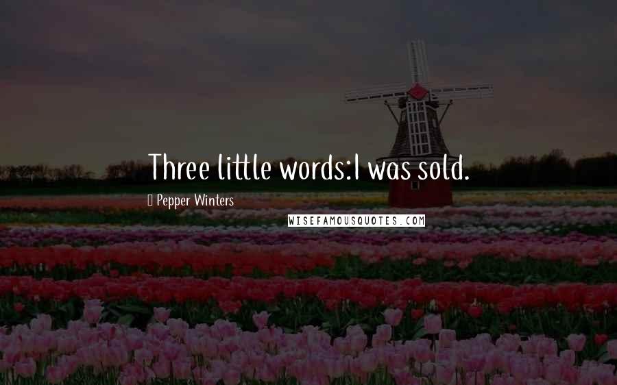 Pepper Winters Quotes: Three little words:I was sold.