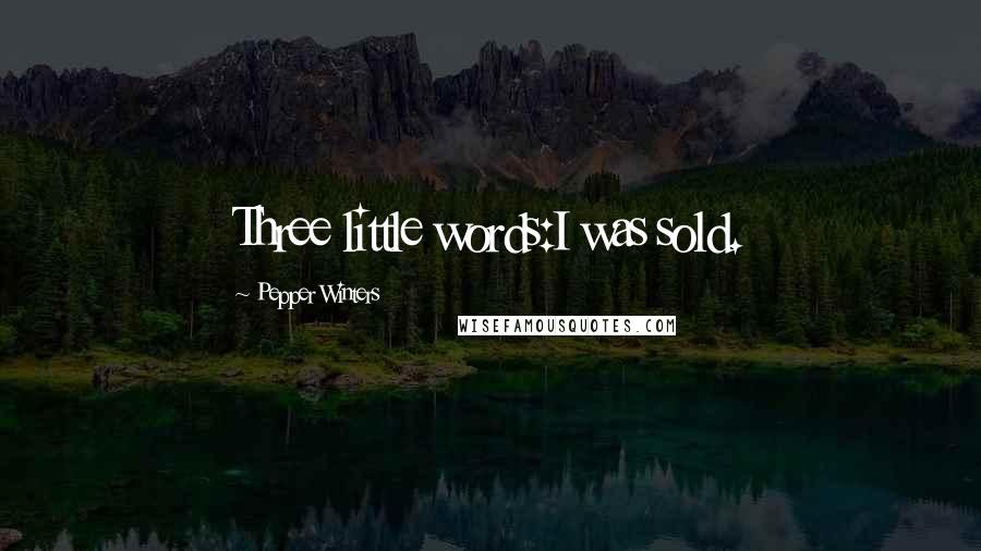 Pepper Winters Quotes: Three little words:I was sold.