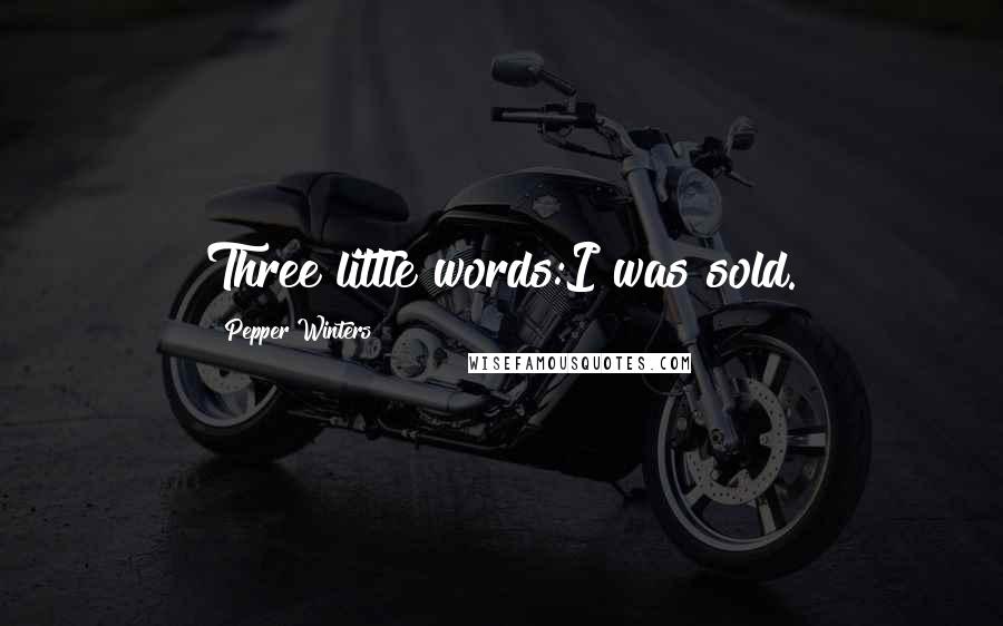 Pepper Winters Quotes: Three little words:I was sold.